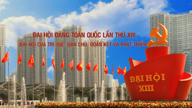 Đại hội Đảng toàn quốc lần thứ XIII: Đại hội của trí tuệ, dân chủ, đoàn kết và phát triển