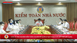 Chia sẻ kinh nghiệm kiểm toán chuyên đề quản lý quy hoạch và cấp phép xây dựng