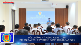 Bồi dưỡng kỹ năng kiểm toán dự án đầu tư xây dựng công trình cấp độ 3