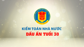 Kiểm toán nhà nước - Dấu ấn tuổi 30