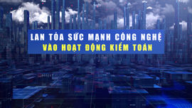 Lan tỏa sức mạnh công nghệ vào hoạt động kiểm toán