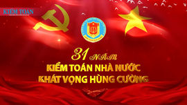 31 năm - Kiểm toán nhà nước khát vọng hùng cường