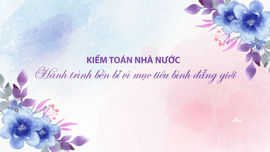 Kiểm toán nhà nước: Hành trình bền bỉ vì mục tiêu bình đẳng giới