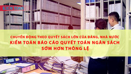 Chuyển động theo quyết sách lớn của Đảng, Nhà nước: Kiểm toán báo cáo quyết toán ngân sách sớm hơn thông lệ