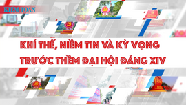 Khí thế, niềm tin và kỳ vọng trước thềm Đại hội Đảng lần thứ XIV