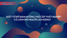 Giấy tờ đề nghị hưởng trợ cấp thất nghiệp có làm khó người lao động?