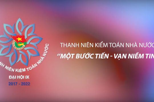 Thanh niên Kiểm toán nhà nước: " Một bước tiến,  vạn niềm tin "