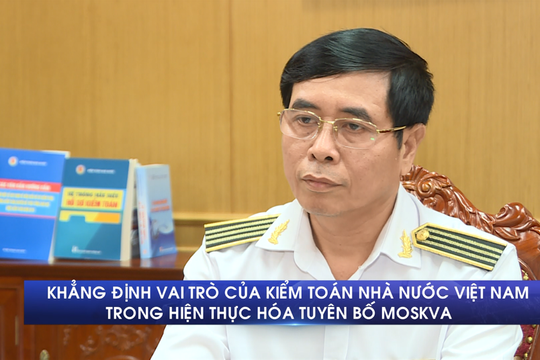 Khẳng định vai trò của Kiểm toán Nhà nước Việt Nam trong hiện thực hóa tuyên bố Moskva