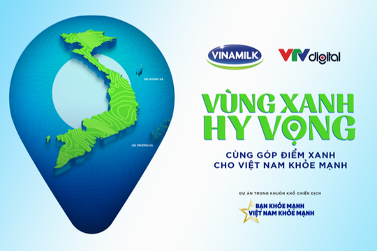 Vinamilk tiếp nối Chiến dịch Bạn khỏe mạnh, Việt Nam khỏe mạnh với dự án “Vùng xanh hy vọng”