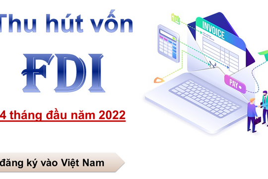 Infographic - 4 tháng đầu năm 2022, thu hút vốn FDI đạt gần 10,81 tỷ USD