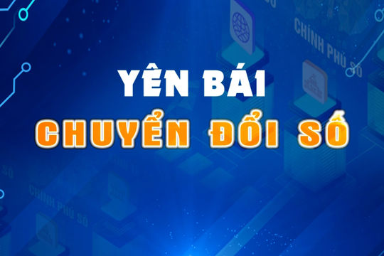 Yên Bái: Chuyển đổi số vì cuộc sống tốt đẹp hơn