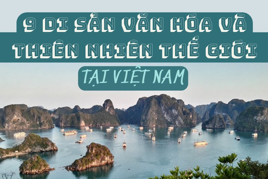 Infographic - 9 di sản văn hóa và thiên nhiên thế giới tại Việt Nam