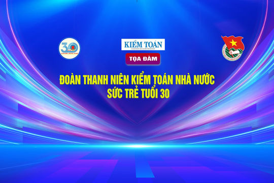 Tọa đàm "Đoàn Thanh niên Kiểm toán nhà nước - Sức trẻ tuổi 30" Tọa đàm "Đoàn Thanh niên Kiểm toán nhà nước - Sức trẻ tuổi 30"