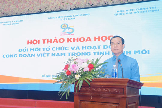 Đổi mới mạnh mẽ, thực chất, toàn diện tổ chức và hoạt động của Công đoàn