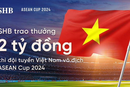 SHB dành 2 tỷ đồng trao thưởng đội tuyển bóng đá nam Việt Nam khi vô địch ASEAN Cup 2024 SHB dành 2 tỷ đồng trao thưởng đội tuyển bóng đá nam Việt Nam khi vô địch ASEAN Cup 2024