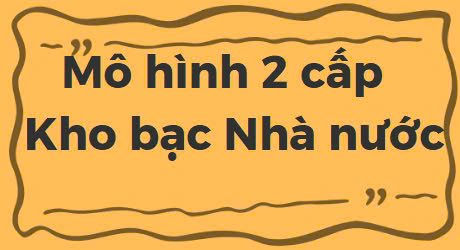 Mô hình 2 cấp của Kho bạc Nhà nước 