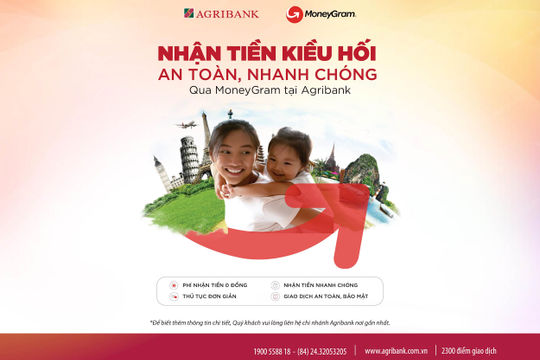 Nhận tiền kiều hối an toàn, nhanh chóng qua MoneyGram tại Agribank Nhận tiền kiều hối an toàn, nhanh chóng qua MoneyGram tại Agribank