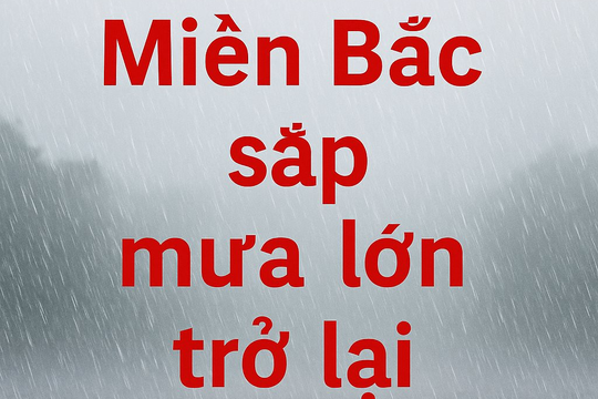 Miền Bắc sắp mưa lớn trở lại, nhiều nơi có nguy cơ ngập nặng