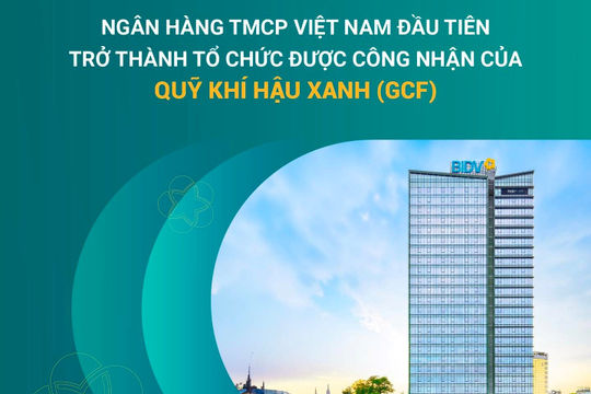 BIDV - Ngân hàng TMCP tại Việt Nam đầu tiên trở thành Tổ chức được công nhận của Quỹ Khí hậu Xanh (GCF) BIDV - Ngân hàng TMCP tại Việt Nam đầu tiên trở thành Tổ chức được công nhận của Quỹ Khí hậu Xanh (GCF)