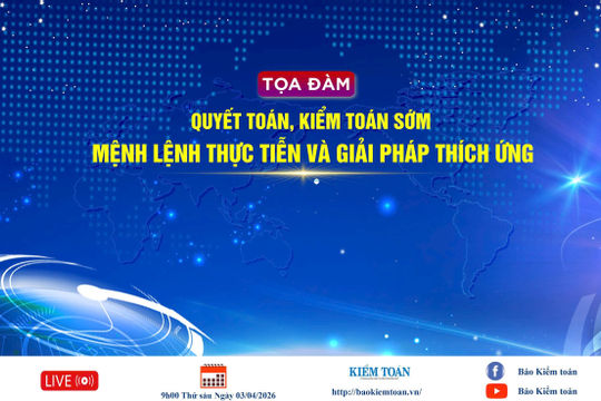 TEST 🔴 TỌA ĐÀM TRỰC TUYẾN: QUYẾT TOÁN, KIỂM TOÁN SỚM – MỆNH LỆNH THỰC TIỄN VÀ GIẢI PHÁP THÍCH ỨNG