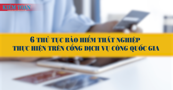 6 thủ tục bảo hiểm thất nghiệp thực hiện trên Cổng Dịch vụ công quốc gia